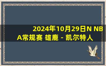 2024年10月29日N NBA常规赛 雄鹿 - 凯尔特人 全场精华回放